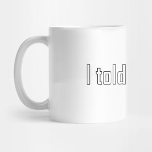 I told you so funny text design Mug